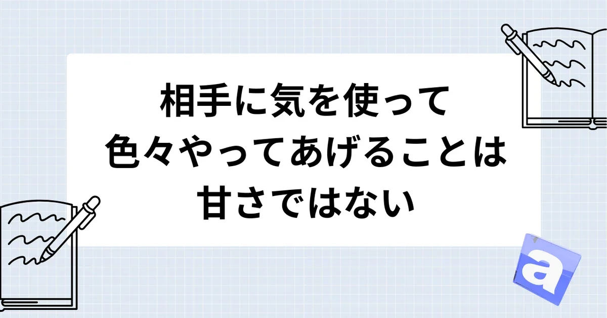 相手に気を使って色々やってあげることは甘さではない