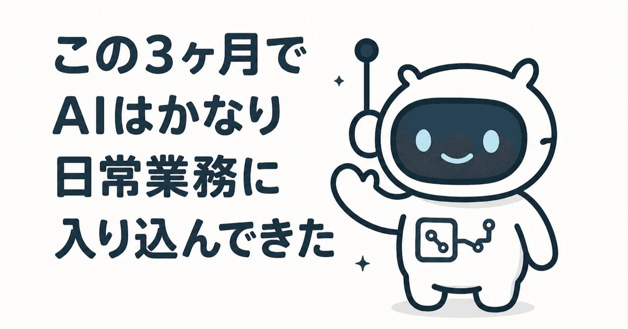 この3ヶ月でAIはかなり日常業務に入り込んできた